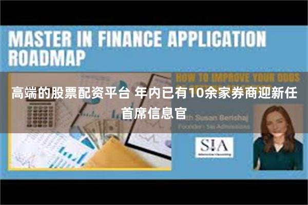 高端的股票配资平台 年内已有10余家券商迎新任首席信息官